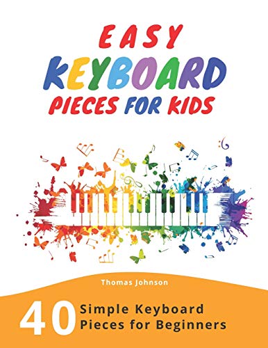 Easy Keyboard Pieces For Kids: 40 Simple Keyboard Pieces For Beginners -> Easy Keyboard Songbook For Kids (Simple Keyboard Sheet Music With Lette