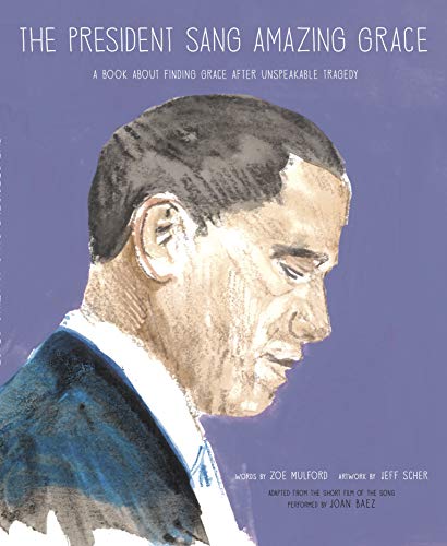 The President Sang Amazing Grace: A Book About Finding Grace After Unspeakable Tragedy