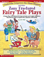 Cinderella Outgrows the Glass Slipper and Other Zany Fractured Fairy Tale Plays: 5 Funny Plays with Related Writing Activities and Graphic Organizer