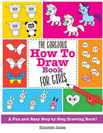 The Gorgeous How To Draw Book for Girls: A Fun And Easy Step By Step Drawing Book!