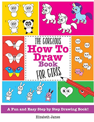 The Gorgeous How To Draw Book for Girls: A Fun And Easy Step By Step Drawing Book!