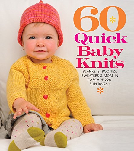 60 Quick Baby Knits: Blankets. Booties. Sweaters & More in Cascade 220?? Superwash (60 Quick Knits Collection)