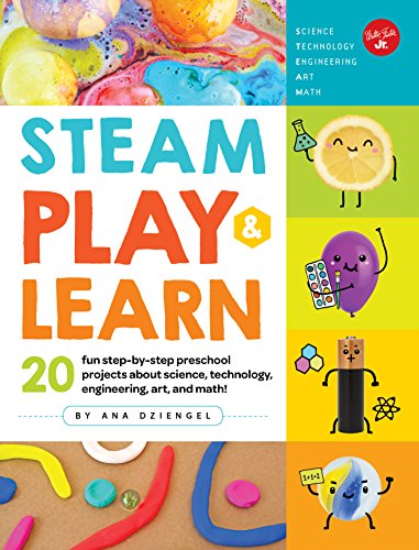 STEAM Play & Learn: 20 fun step-by-step preschool projects about science. technology. engineering. arts. and math!