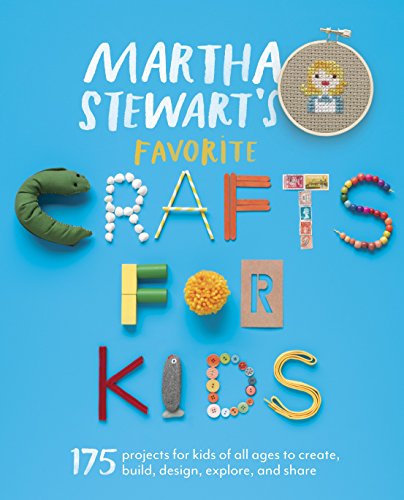 Martha Stewart's Favorite Crafts for Kids: 175 Projects for Kids of All Ages to Create. Build. Design. Explore. and Share