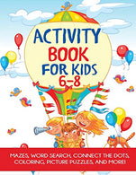 Activity Book for Kids 6-8: Mazes. Word Search. Connect the Dots. Coloring. Picture Puzzles. and More!