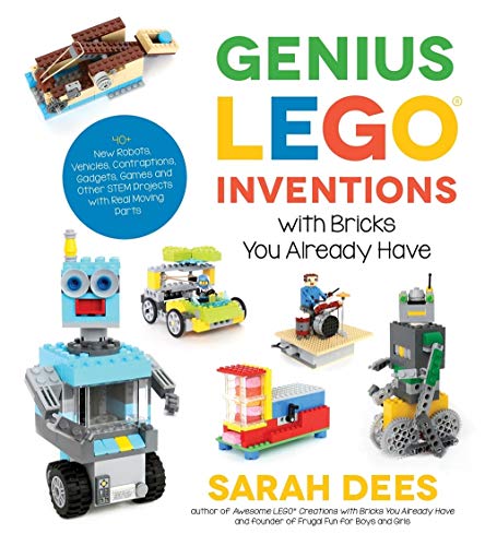 Genius LEGO Inventions with Bricks You Already Have: 40+ New Robots. Vehicles. Contraptions. Gadgets. Games and Other Fun STEM Creations