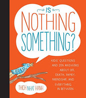 Is Nothing Something?: Kids' Questions and Zen Answers About Life. Death. Family. Friendship. and Everything in Between