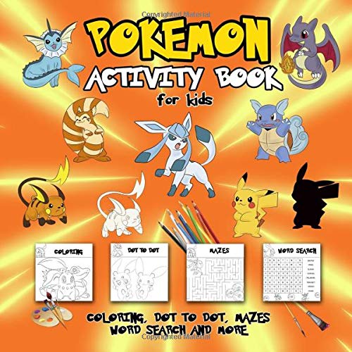 Pokemon Activity Book for Kids: Coloring. Dot To Dot. Mazes. Word Search and More! This Activity Book Will Be Interesting For Boys. Girls. Toddlers.