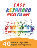 Easy Keyboard Pieces For Kids: 40 Simple Keyboard Pieces For Beginners -> Easy Keyboard Songbook For Kids (Simple Keyboard Sheet Music With Lette