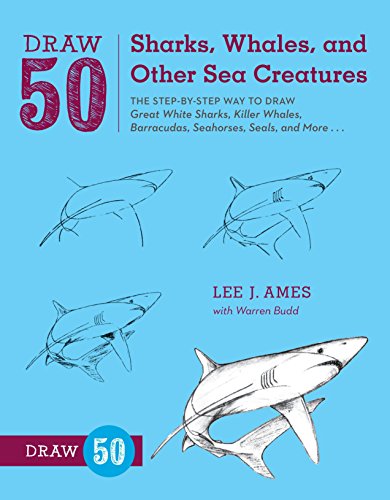 Draw 50 Sharks. Whales. and Other Sea Creatures: The Step-by-Step Way to Draw Great White Sharks. Killer Whales. Barracudas. Seahorses. Seals. and M