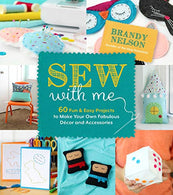 Sew With Me: 60 Fun & Easy Projects to Make Your Own Fabulous Décor and Accessories