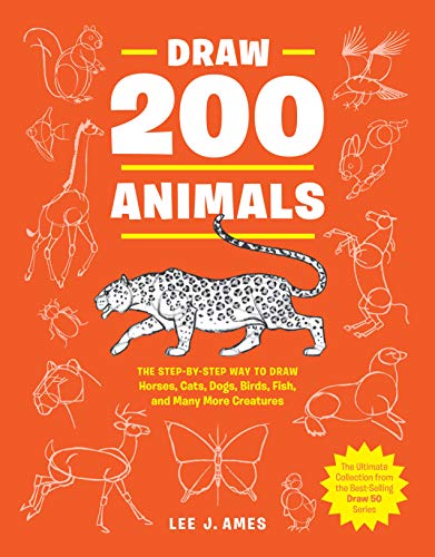 Draw 200 Animals: The Step-by-Step Way to Draw Horses. Cats. Dogs. Birds. Fish. and Many More Creatures