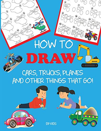 How to Draw Cars. Trucks. Planes. and Other Things That Go!: Learn to Draw Step by Step for Kids (Step-by-Step Drawing Books)