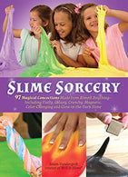 Slime Sorcery: 97 Magical Concoctions Made from Almost Anything - Including Fluffy. Galaxy. Crunchy. Magnetic. Color-changing. and Glow-In-The-Dark