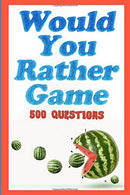 Would You Rather Game: 500 Questions for Kids. Teens. and their Adults