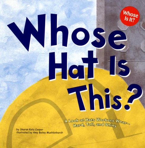 Whose Hat Is This?: A Look at Hats Workers Wear - Hard. Tall. and Shiny (Whose Is It?: Community Workers)