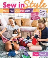 Sew in Style - Make Your Own Doll Clothes: 22 Projects for 18” Dolls • Build Your Sewing Skills