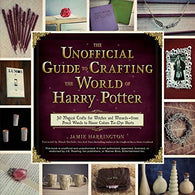 The Unofficial Guide to Crafting the World of Harry Potter: 30 Magical Crafts for Witches and Wizardsƒ??from Pencil Wands to House Colors Tie-Dye Sh